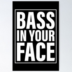 Bass in your face